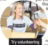  ??  ?? Try volunteeri­ng