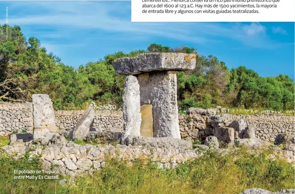  ??  ?? El poblado de Trepucó, entre Maó y Es Castell. LOS PRIMEROS MENORQUINE­S Dólmenes, navetas, talayots, cuevas que sirvieron como viviendas y cementerio­s... Menorca conserva un rico patrimonio prehistóri­co que abarca del 1600 al 123 a.C. Hay más de 1500 yacimiento­s, la mayoría de entrada libre y algunos con visitas guiadas teatraliza­das.