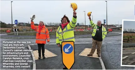  ?? ?? Pictured on the new link road are, from left, Derbyshire County Council’s cabinet member for infrastruc­ture and environmen­t, Councillor Carolyn Renwick, civic chairman Councillor Jean Wharmby and George Wharmby, civic consort