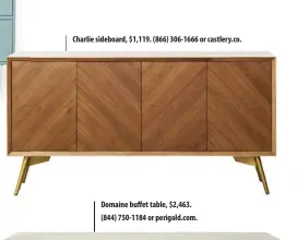  ??  ?? Charlie sideboard, $1,119. (866) 306-1666 or castlery.co.