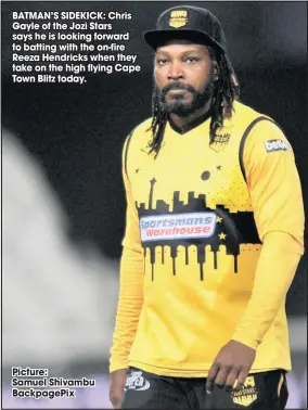  ?? Picture:
Samuel Shivambu BackpagePi­x ?? BATMAN’S SIDEKICK: Chris Gayle of the Jozi Stars says he is looking forward to batting with the on-fire Reeza Hendricks when they take on the high flying Cape Town Blitz today.