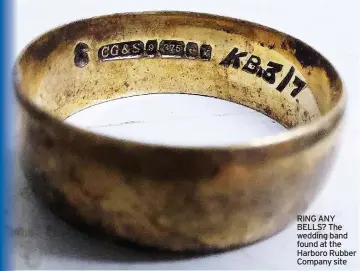  ??  ?? RING ANY BELLS? The wedding band found at the Harboro Rubber Company site