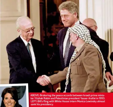  ??  ?? ABOVE: Brokering the peace accords between Israeli prime minister Yitzhak Rabin and Palestinia­n president Yasser Arafat in 1993. LEFT: Bill’s fling with White House intern Monica Lewinsky almost sank his presidency.