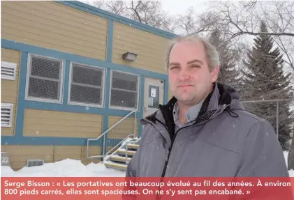  ??  ?? Serge Bisson : « Les portatives ont beaucoup évolué au fil des années. À environ 800 pieds carrés, elles sont spacieuses. On ne s’y sent pas encabané. »