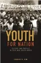  ??  ?? Youth for Nation: Culture and Protest in Cold War South KoreaBy Charles R. Kim Honolulu: University of Hawaii Press, 2017, 304 pages, $60 (Hardcover)