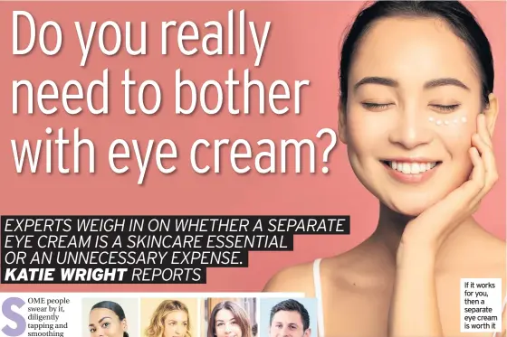  ??  ?? If it works for you, then a separate eye cream is worth it