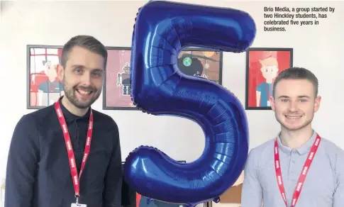  ??  ?? Brio Media, a group started by two Hinckley students, has celebrated five years in business.