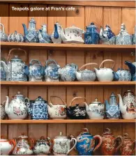 ??  ?? Teapots galore at Fran’s cafe