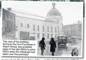  ??  ?? This view of the building, formerly the Corn Exchange in Albert Street, was probably taken in the late 1920s to early 1930s when the Telegraph had taken over the premises