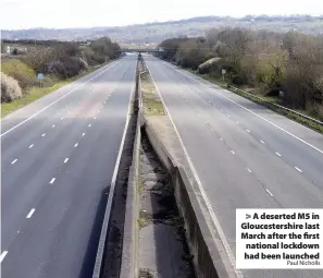  ?? Paul Nicholls ?? A deserted M5 in Gloucester­shire last March after the first national lockdown had been launched