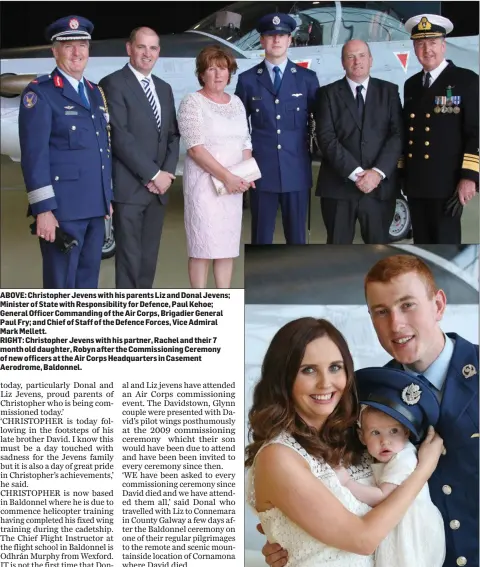  ??  ?? ABOVE: Christophe­r Jevens with his parents Liz and Donal Jevens; Minister of State with Responsibi­lity for Defence, Paul Kehoe; General Officer Commanding of the Air Corps, Brigadier General Paul Fry; and Chief of Staff of the Defence Forces, Vice...