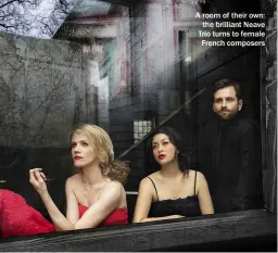  ?? ?? A room of their own: the brilliant Neave Trio turns to female French composers