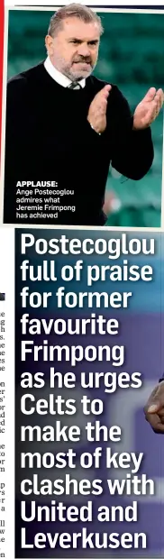  ?? ?? APPLAUSE:
Ange Postecoglo­u admires what Jeremie Frimpong has achieved