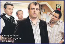  ?? ?? Craig with pal Simon Gregson
Corrie