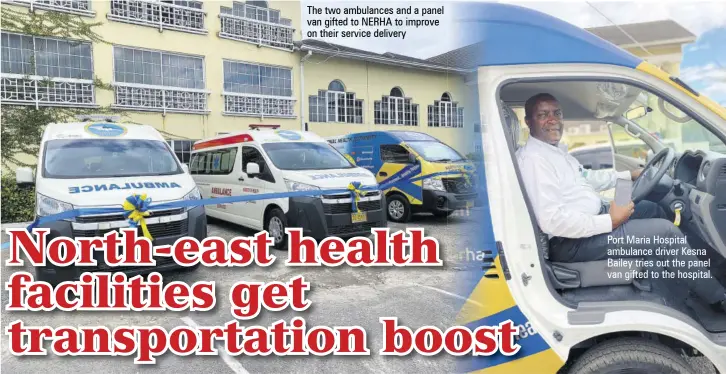  ?? ?? The two ambulances and a panel van gifted to NERHA to improve on their service delivery
Port Maria Hospital ambulance driver Kesna Bailey tries out the panel van gifted to the hospital.