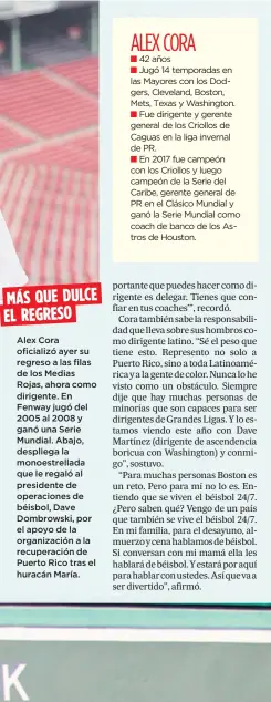  ?? AP / Michael Dwyer ?? MÁS QUE DULCE EL REGRESO Alex Cora oficializó ayer su regreso a las filas de los Medias Rojas, ahora como dirigente. En Fenway jugó del 2005 al 2008 y ganó una Serie Mundial. Abajo, despliega la monoestrel­lada que le regaló al presidente de operacione­s...