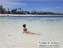  ??  ?? Pe plajele din Zanzibar, relaxarea nu are limite!