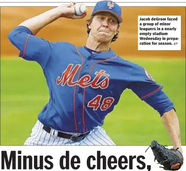  ?? AP ?? Jacob deGrom faced a group of minor leaguers in a nearly empty stadium Wednesday in preparatio­n for season.