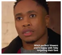  ??  ?? Mitch perfect: Viewers aren’t happy with Toby targeting their fave