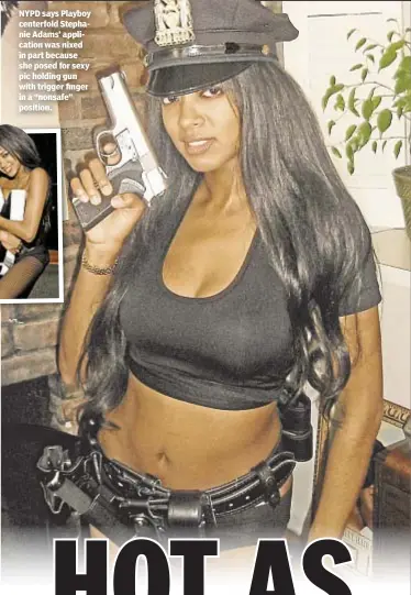  ??  ?? NYPD says Playboy centerfold Stephanie Adams’ applicatio­n was nixed in part because she posed for sexy pic holding gun with trigger finger in a “nonsafe” position.