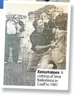  ?? ?? Entertaine­r A cutting of Seve Ballestero­s in Crieff in 1991