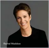  ??  ?? Rachel Maddow