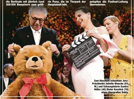  ??  ?? Zum Abschied schenkten JuryPräsid­entin Juliette Binoche (54, M.) und Schauspiel­erin Sandra Hüller (40) Dieter Kosslick (70)einen übergroßen Teddy.