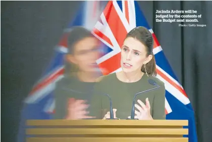 ?? Photo / Getty Images ?? Jacinda Ardern will be judged by the contents of the Budget next month.