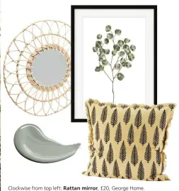  ??  ?? Clockwise from top left: Rattan mirror, £20, George Home. Pale Green Leaves art print, £15, Abstract House. Black leaf cushion, from £16, Heavenly Homes and Gardens. Matt paint in Tranquil Dawn, £26.12 for 2.5L, Dulux