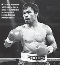  ??  ?? The Wax Muzooeum will feature a diverse range of personalit­ies including world boxing champion Manny Pacquiao