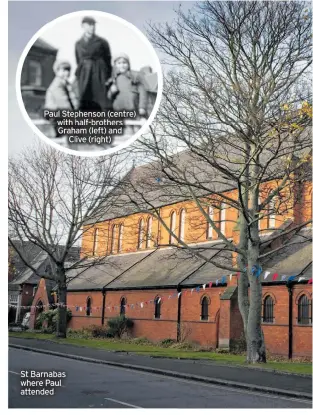  ??  ?? Paul Stephenson (centre) with half-brothers Graham (left) and Clive (right)
St Barnabas where Paul attended