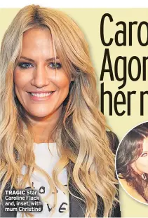  ??  ?? TRAGIC Star Caroline Flack and, inset, with mum Christine