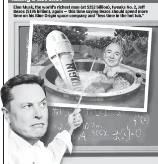  ?? ?? Elon Musk, the world’s richest man (at $252 billion), tweaks No. 2, Jeff Bezos ($195 billion), again — this time saying Bezos should spend more time on his Blue Origin space company and “less time in the hot tub.” Taking a hot shot