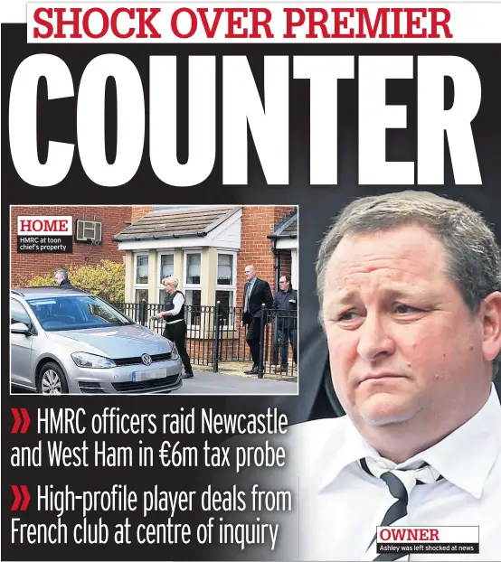  ??  ?? HMRC at toon chief’s property Ashley was left shocked at news