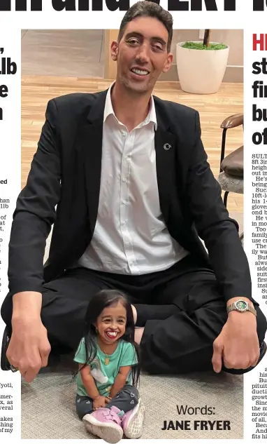  ?? Words: JANE FRYER ?? THE world’s tallest man, Sultan Kosen, and Jyoti Amge, the shortest woman, were a striking pair as they posed for pictures in Irvine, California, yesterday and revealed how their lives had changed since their first meeting six years ago.