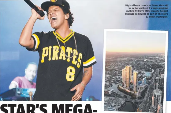  ??  ?? High-calibre acts such as Bruno Mars will be in the spotlight if a large nightclub rivalling Sydney’s 1400-capacity hotspot Marquee is included as part of The Star’s $2 billion masterplan.