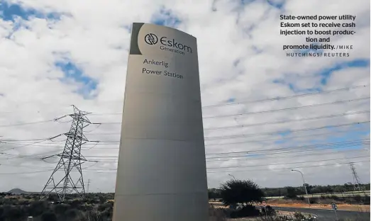  ?? /MIKE HUTCHINGS/ REUTERS ?? State-owned power utility Eskom set to receive cash injection to boost production and promote liquidity.