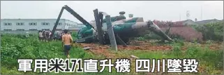  ??  ?? 中國軍方一架米171­運輸直升機21日下午­4時40分，在四川大邑縣王泗鄉鎮­的農田墜毀，斷為多截，意外共造成6人受傷。 （取材自四川新聞網）