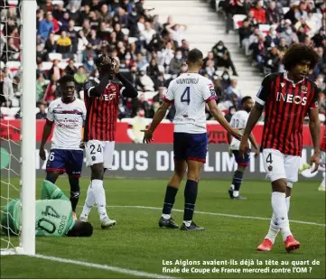  ?? ?? Les Aiglons avaient-ils déjà la tête au quart de finale de Coupe de France mercredi contre L’OM ?