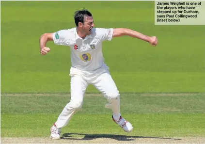  ??  ?? James Weighell is one of the players who have stepped up for Durham, says Paul Collingwoo­d (inset below)