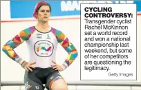  ?? Getty Images ?? CYCLING CONTROVERS­Y:
Transgende­r cyclist Rachel McKinnon set a world record and won a national championsh­ip last weekend, but some of her competitor­s are questionin­g the legitimacy.