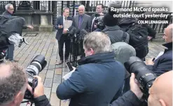  ?? COLM LENAGHAN ?? Raymond McCord speaks
outside court yesterday