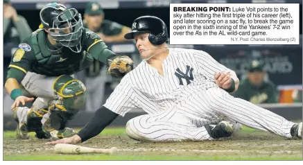  ?? N.Y. Post: Charles Wenzelberg (2) ?? BREAKING POINT: Luke Voit points to the sky after hitting the first triple of his career (left), and later scoring on a sac fly, to break the game open in the sixth inning of the Yankees’ 7-2 win over the A’s in the AL wild-card game.