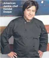  ??  ?? American Junkie chef Kendal Duque