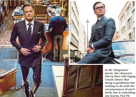  ?? FILE PIX ?? In the ‘Kingsman’ movie, the character Harry Hart tells Eggsy Unwin (inset) that being a gentleman has nothing to do with the circumstan­ces of one’s birth, but is something one learns.