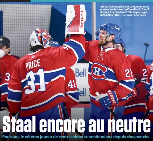  ?? PHOTO MARTIN CHEVALIER ?? Après avoir inscrit le but vainqueur à son premier match avec le Canadien le 5 avril dernier, Eric Staal a été félicité par le gardien Carey Price.