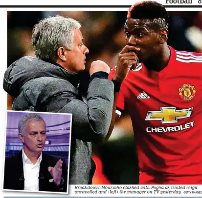  ?? GETTY IMAGES ?? Breakdown: Mourinho clashed with Pogba as United reign unravelled and (left) the manager on TV yesterday