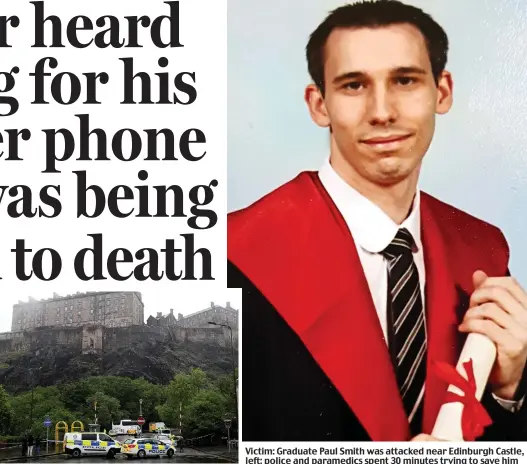  ??  ?? Victim: Graduate Paul Smith was attacked near Edinburgh Castle, left; police and paramedics spent 30 minutes trying to save him