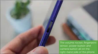  ??  ?? The volume rocker, fingerprin­t sensor, power button and camera button all on the right-hand side of the phone
