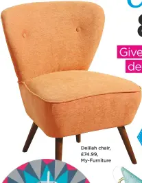  ??  ?? Delilah chair, £74.99, My-furniture